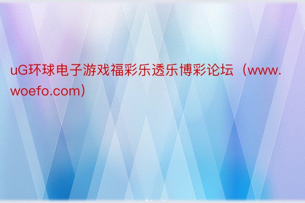 uG环球电子游戏福彩乐透乐博彩论坛（www.woefo.com）