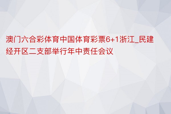 澳门六合彩体育中国体育彩票6+1浙江_民建经开区二支部举行年中责任会议