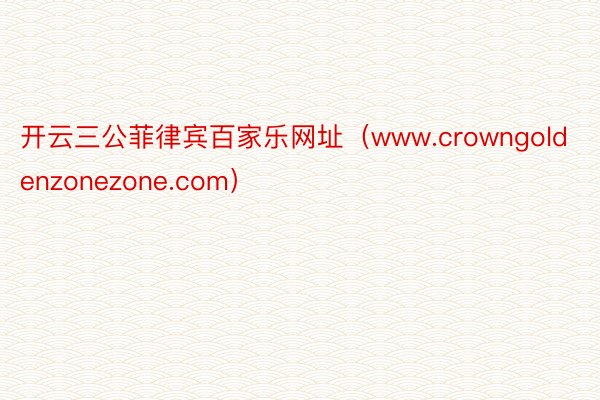 开云三公菲律宾百家乐网址（www.crowngoldenzonezone.com）