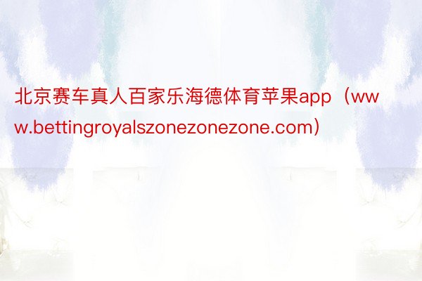 北京赛车真人百家乐海德体育苹果app（www.bettingroyalszonezonezone.com）